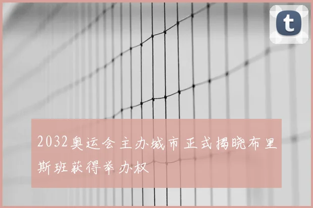 2032奥运会主办城市正式揭晓布里斯班获得举办权