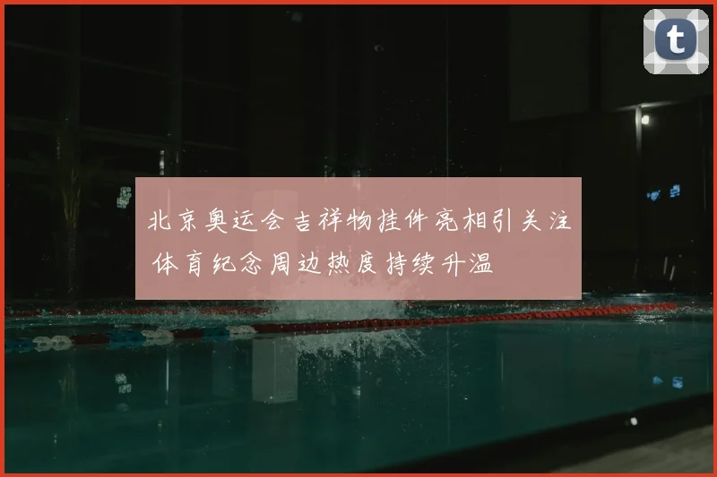 北京奥运会吉祥物挂件亮相引关注 体育纪念周边热度持续升温