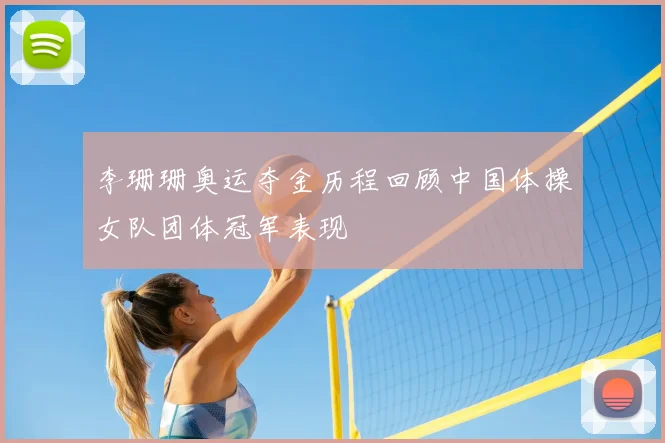 李珊珊奥运夺金历程回顾中国体操女队团体冠军表现