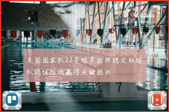 美国国家队23号球员发挥稳定助球队稳住防线赢得关键胜利