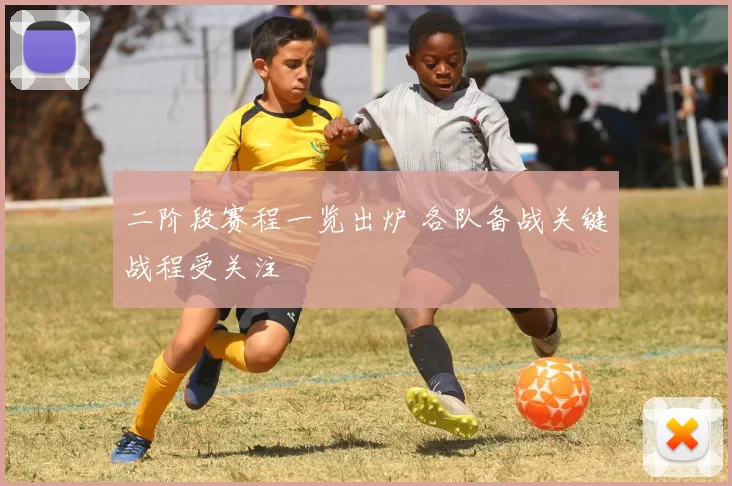 二阶段赛程一览出炉 各队备战关键战程受关注