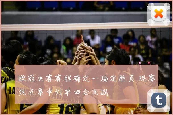 欧冠决赛赛程确定一场定胜负 观赛焦点集中到单回合决战